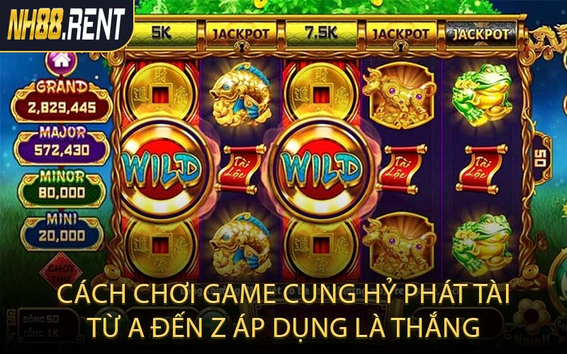 Cách chơi game Cung Hỷ Phát Tài từ A đến Z áp dụng là thắng