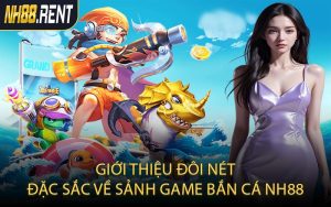 Giới thiệu đôi nét đặc sắc về sảnh game Bắn Cá NH88