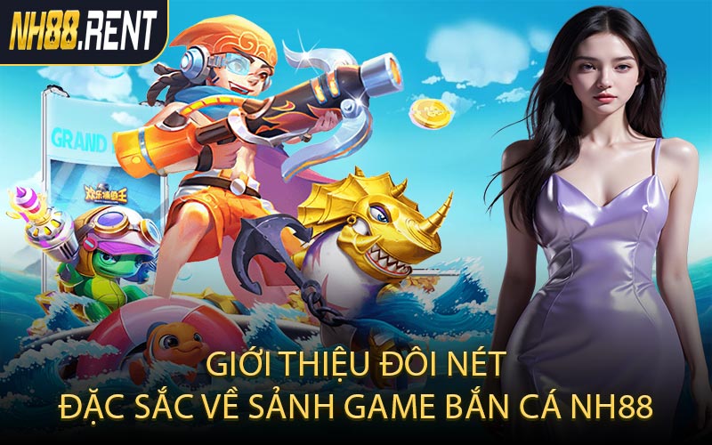 Giới thiệu đôi nét đặc sắc về sảnh game Bắn Cá NH88