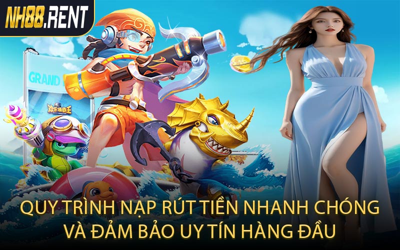 Quy trình nạp rút tiền nhanh chóng và đảm bảo uy tín hàng đầu