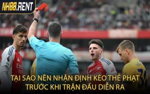 Tại sao nên nhận định kèo thẻ phạt trước khi trận đấu diễn ra