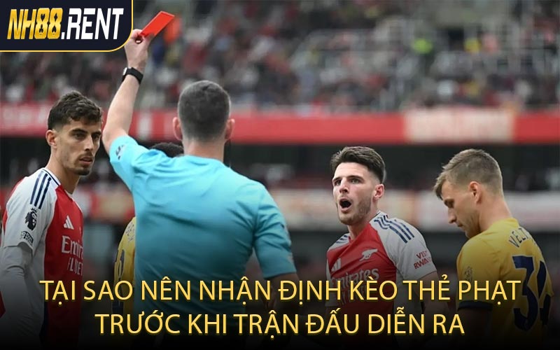 Tại sao nên nhận định kèo thẻ phạt trước khi trận đấu diễn ra