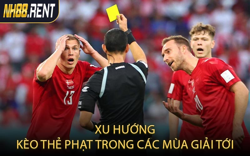 Xu hướng kèo thẻ phạt trong các mùa giải tới